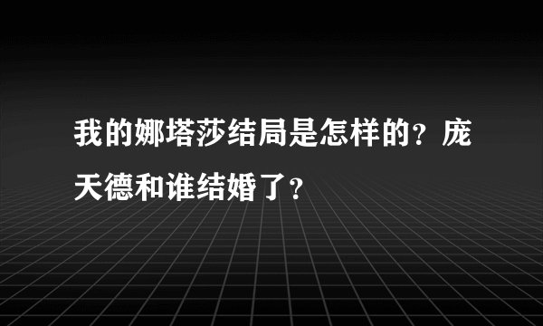 我的娜塔莎结局是怎样的?庞天德和谁结婚了?