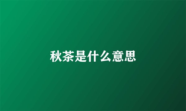 秋茶是什么意思