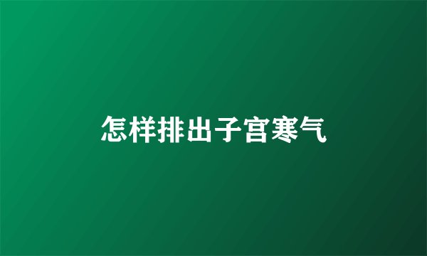 怎样排出子宫寒气