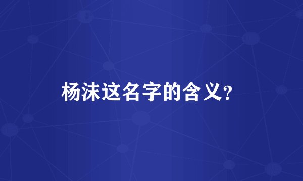 杨沫这名字的含义？