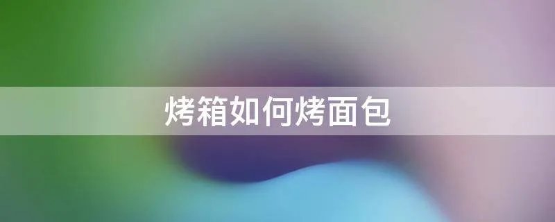 烤箱如何烤面包