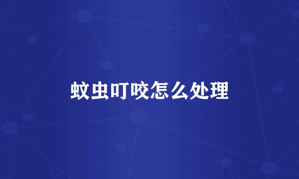 蚊虫叮咬怎么处理