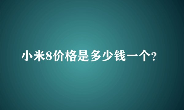 小米8价格是多少钱一个？