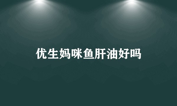 优生妈咪鱼肝油好吗