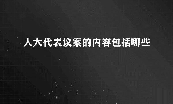 人大代表议案的内容包括哪些