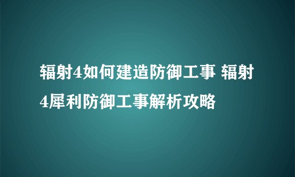 辐射4如何建造防御工事 辐射4犀利防御工事解析攻略