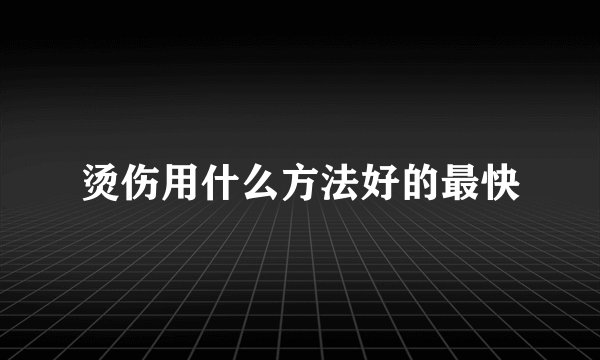 烫伤用什么方法好的最快