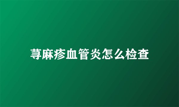 荨麻疹血管炎怎么检查