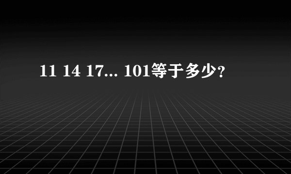 11 14 17... 101等于多少？