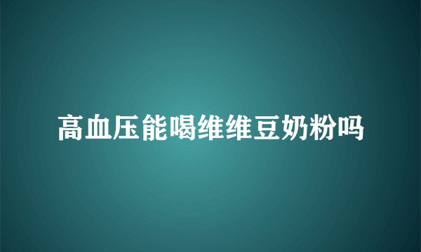 高血压能喝维维豆奶粉吗