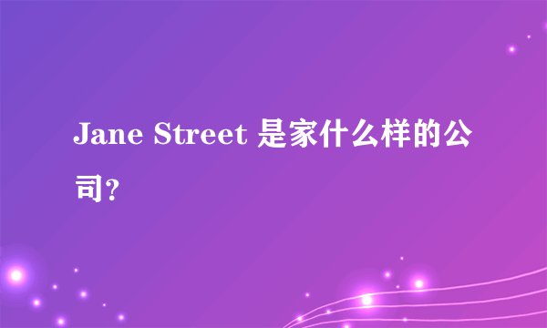 Jane Street 是家什么样的公司?