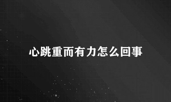 心跳重而有力怎么回事