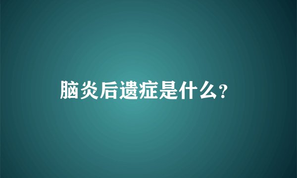 脑炎后遗症是什么？
