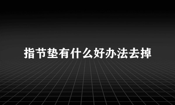 指节垫有什么好办法去掉