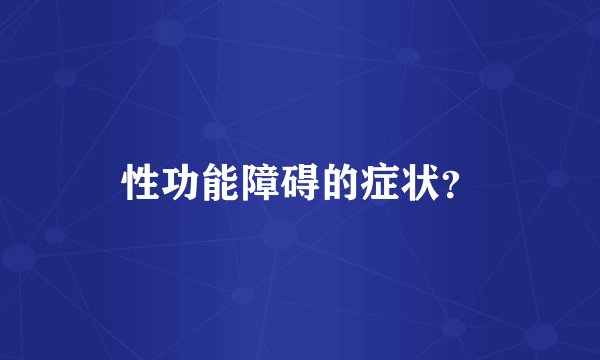 性功能障碍的症状？