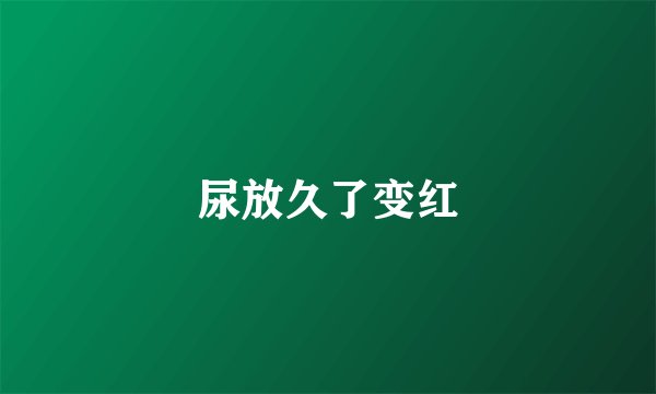 尿放久了变红