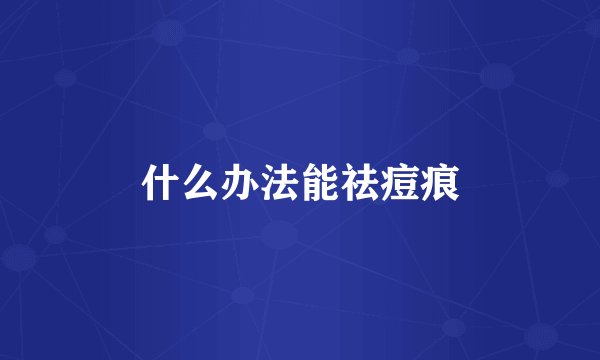什么办法能祛痘痕