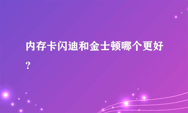 内存卡闪迪和金士顿哪个更好？