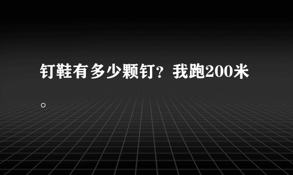 钉鞋有多少颗钉？我跑200米。