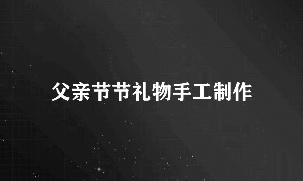 父亲节节礼物手工制作