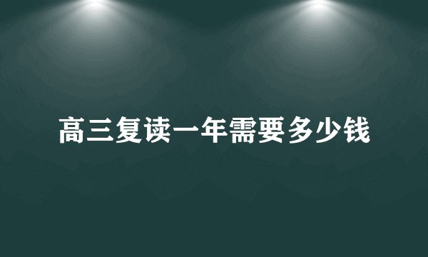 高三复读一年需要多少钱