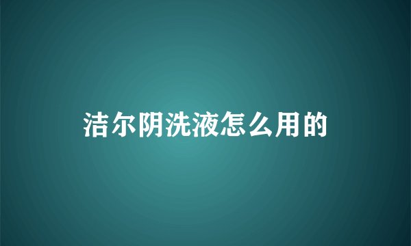 洁尔阴洗液怎么用的