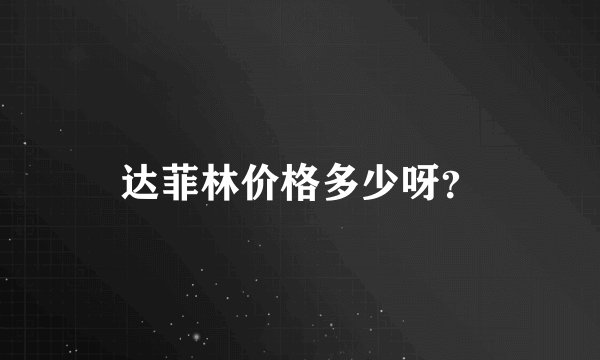 达菲林价格多少呀？