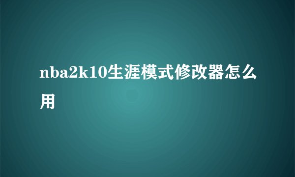 nba2k10生涯模式修改器怎么用