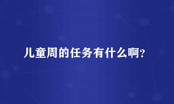 儿童周的任务有什么啊？