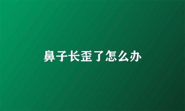 鼻子长歪了怎么办