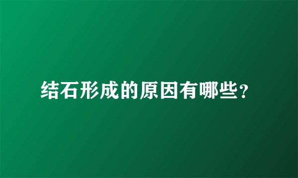 结石形成的原因有哪些？
