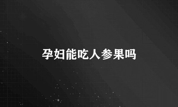 孕妇能吃人参果吗