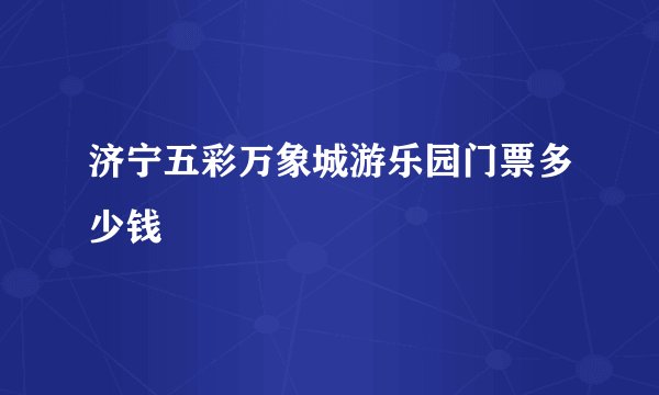 济宁五彩万象城游乐园门票多少钱