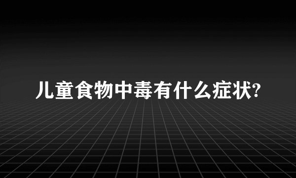 儿童食物中毒有什么症状?