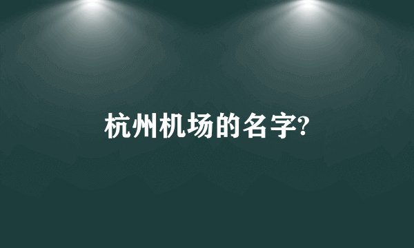 杭州机场的名字?