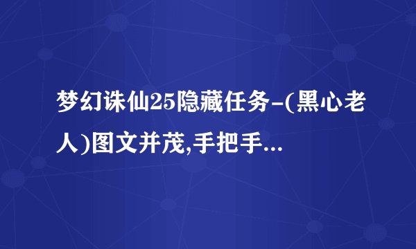 梦幻诛仙25隐藏任务-(黑心老人)图文并茂,手把手交你怎么过