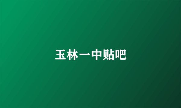 玉林一中贴吧