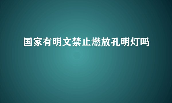 国家有明文禁止燃放孔明灯吗