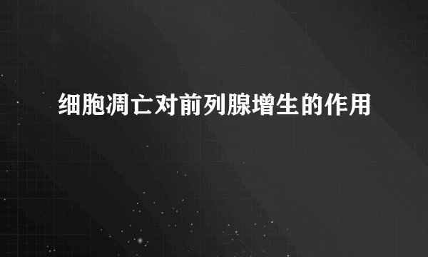 细胞凋亡对前列腺增生的作用