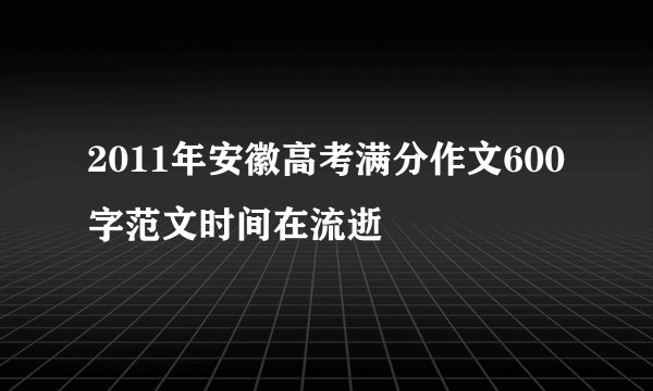 2011年安徽高考满分作文600字范文时间在流逝