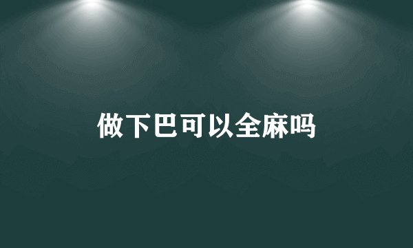 做下巴可以全麻吗