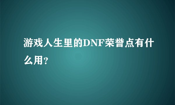 游戏人生里的DNF荣誉点有什么用？