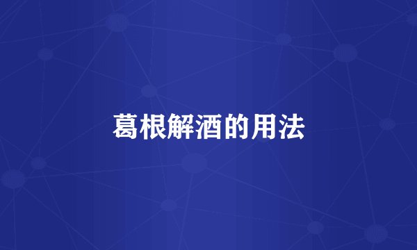 葛根解酒的用法