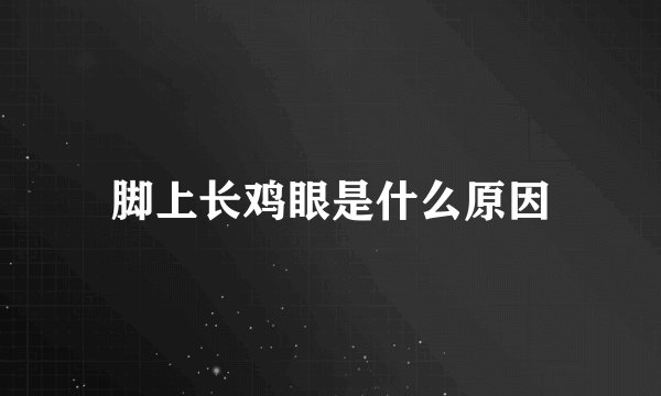 脚上长鸡眼是什么原因