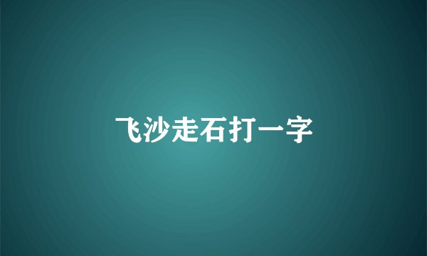 飞沙走石打一字