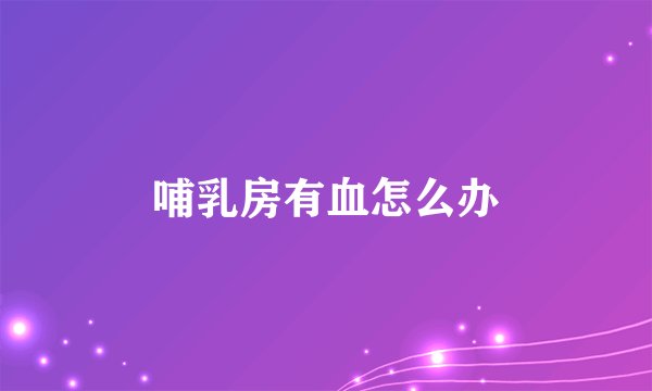 哺乳房有血怎么办