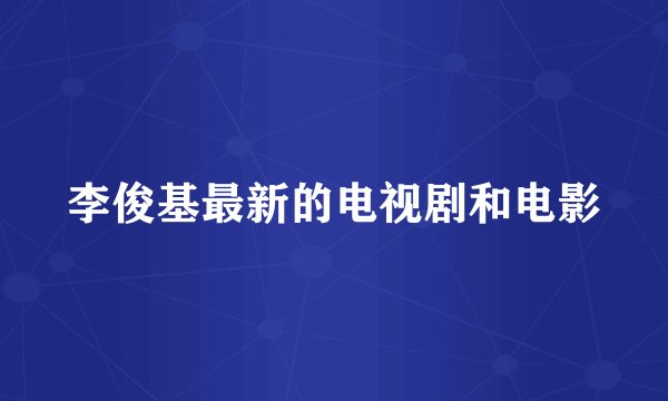 李俊基最新的电视剧和电影