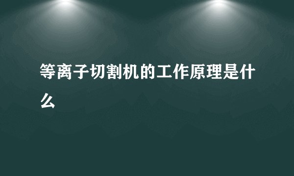 等离子切割机的工作原理是什么