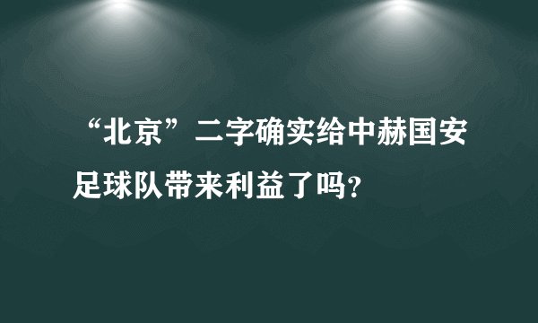 “北京”二字确实给中赫国安足球队带来利益了吗？