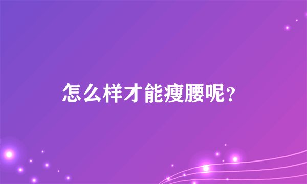 怎么样才能瘦腰呢？